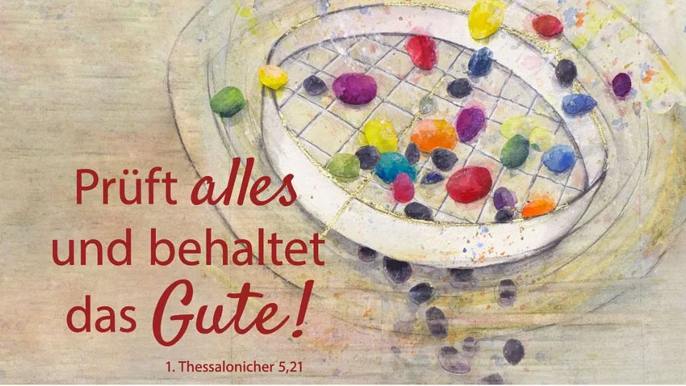 Prüft alles und behaltet das Gute